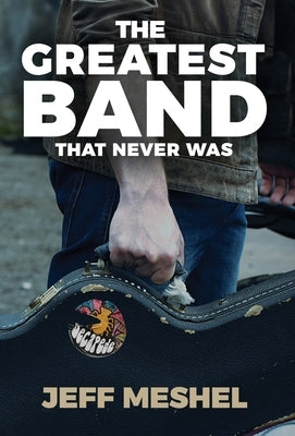 The Greatest Band That Never Was by Meshel, Jeff