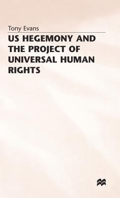 Us Hegemony and the Project of Universal Human Rights by Evans, T.