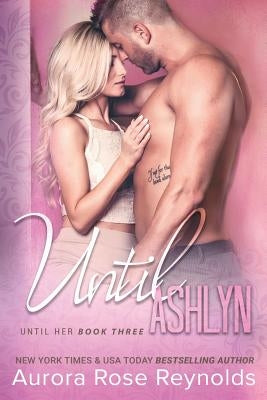 Until Ashlyn by Reynolds, Aurora Rose