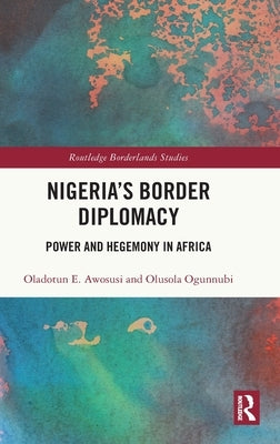 Nigeria's Border Diplomacy: Power and Hegemony in Africa by Awosusi, Oladotun E.