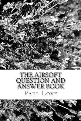 The Airsoft Question and Answer Book by Love, Paul