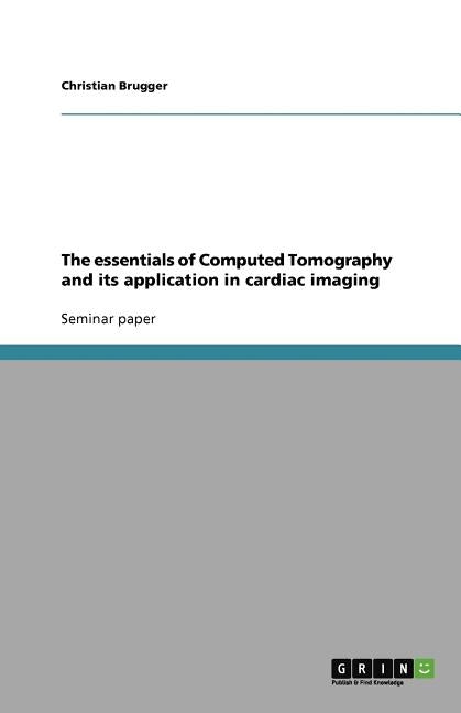 The essentials of Computed Tomography and its application in cardiac imaging by Brugger, Christian
