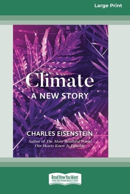 Climate -- A New Story (16pt Large Print Edition) by Eisenstein, Charles