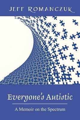 Everyone's Autistic: A Memoir on the Spectrum by Romanczuk, Jeff