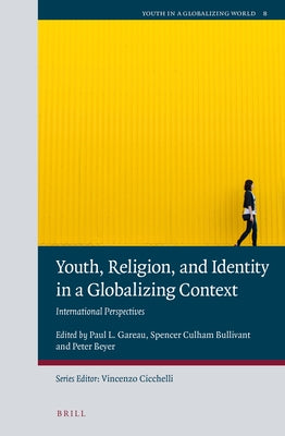 Youth, Religion, and Identity in a Globalizing Context: International Perspectives by L. Gareau, Paul