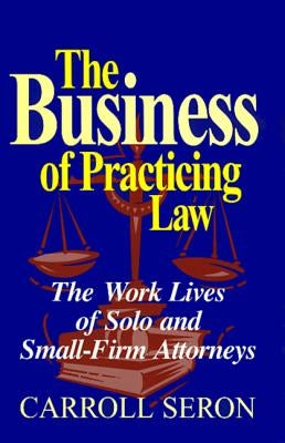 Business of Practicing Law by Seron, Carroll