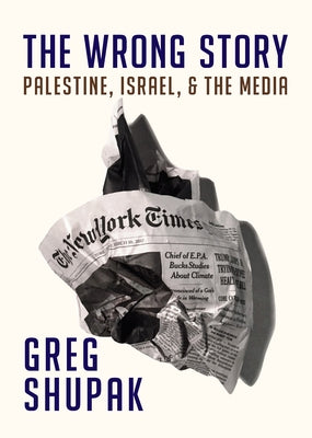 The Wrong Story: Palestine, Israel and the Media by 