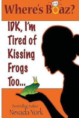 Where's Boaz?: IDK, I'm Tired of Kissing Frogs Too. by York, Nevada