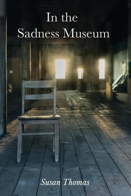 In the Sadness Museum: Poems by Thomas, Susan