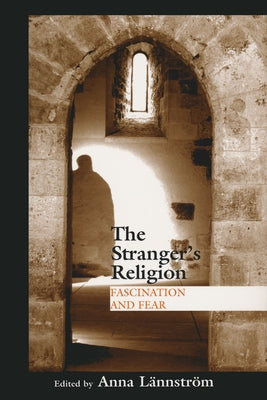 Stranger's Religion: Fascination and Fear by Lännström, Anna