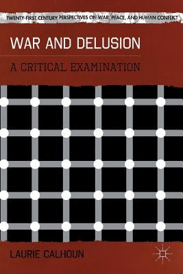 War and Delusion: A Critical Examination by Calhoun, L.
