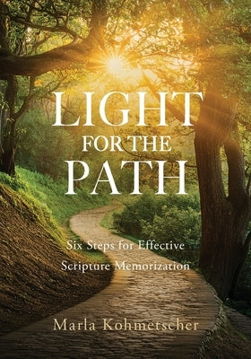 Light for the Path: Six Steps for Effective Scripture Memorization by Kohmetscher, Marla