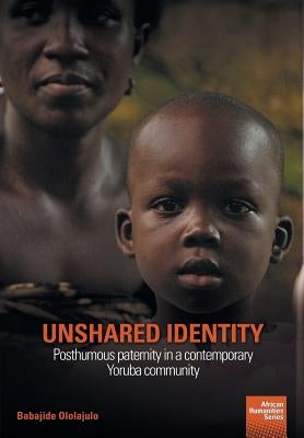 Unshared Identity: Posthumous paternity in a contemporary Yoruba community by Ololajulo, Babajide