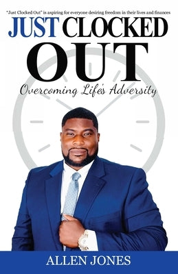 Just Clocked Out: Overcoming Life's Adversity by Jones, Allen Trace