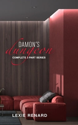 Damon's Dungeon: Complete 3 Part Series: BDSM Club - First Time Submissive Erotica by Renard, Lexie