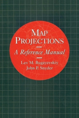 Map Projections: A Reference Manual by Bugayevskiy, L. M.