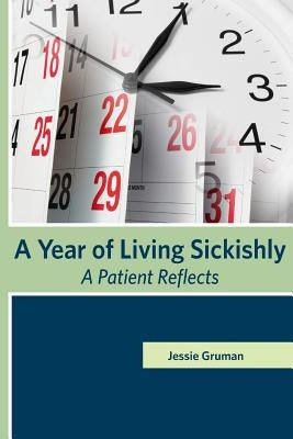 A Year of Living Sickishly: A Patient Reflects by Gruman, Jessie C.