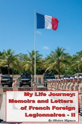My Life Journey: Memoirs and Letters of French Foreign Legionnaires - II by Migneco, Oliviero
