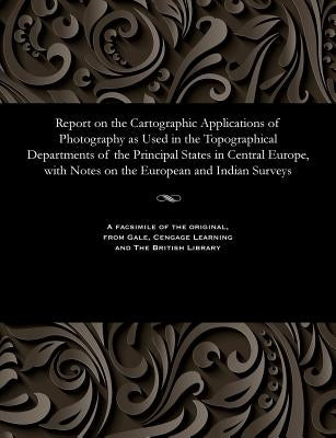 Report on the Cartographic Applications of Photography as Used in the Topographical Departments of the Principal States in Central Europe, with Notes by Waterhouse, Lieut J.