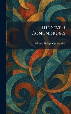 The Seven Conundrums by Oppenheim, E. Phillips