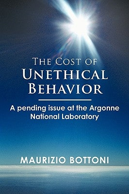 The Cost of Unethical Behavior: A Pending Issue at the Argonne National Laboratory by Bottoni, Maurizio