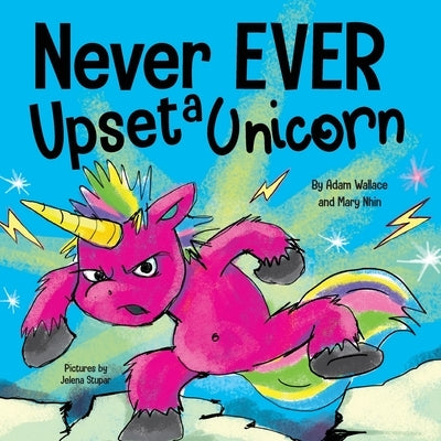 Never EVER Upset a Unicorn: A Funny, Rhyming Read Aloud Story Kid's Picture Book by Wallace, Adam