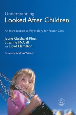 Understanding Looked After Children: An Introduction to Psychology for Foster Care by Guishard-Pine, Jeune
