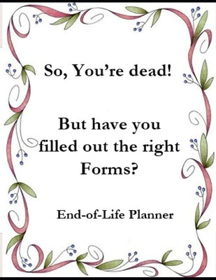 So, Your Dead: But have you filled the right Forms by Singer, Phil