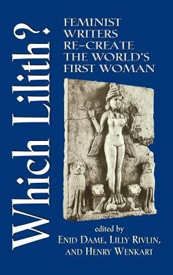Which Lilith?: Feminist Writers Re-Create the World's First Woman by Dame, Enid