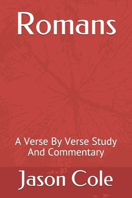 Romans: A Verse By Verse Study And Commentary by Cole, Jason