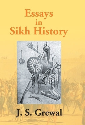 Essays In Sikh History: From Guru Nanak To Maharaja Ranjit Singh by Grewal, J. S.