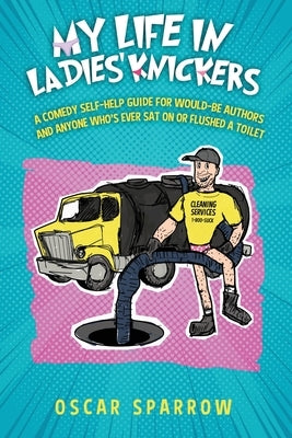 My Life in Ladies' Knickers: An outrageously funny comedy confession and romp around the self-publishing business by Sparrow, Oscar