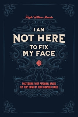 I'm Not Here To Fix My Face: Positioning Your Personal Brand Ten Toes Down In your Branded House by Stojanovic, Vladimir