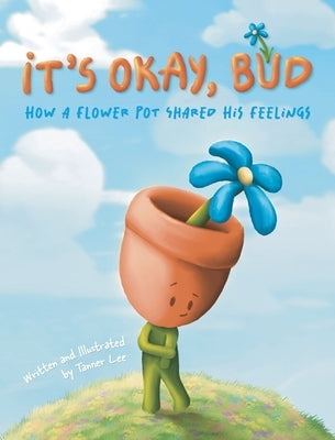 It's Okay Bud: How A Flower Pot Shared His Feelings by Lee, Tanner