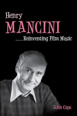 Henry Mancini: Reinventing Film Music by Caps, John