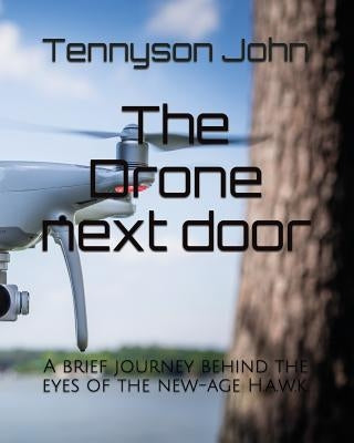 The Drone next door: A brief journey behind the eyes of the new-age H.a.w.k by John, Tennyson Samuel