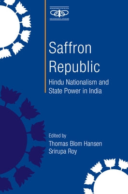Saffron Republic: Hindu Nationalism and State Power in India by Hansen, Thomas Blom
