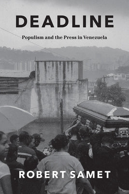 Deadline: Populism and the Press in Venezuela by Samet, Robert