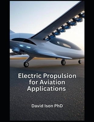 Electric Propulsion for Aviation Applications by Ison, David