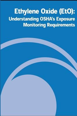 Ethylene Oxide (EtO): Understanding OSHA's Exposure Monitoring Requirements by Administration, Occupational Safety and