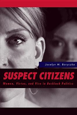 Suspect Citizens: Women, Virtue, and Vice in Backlash Politics by Boryczka, Jocelyn
