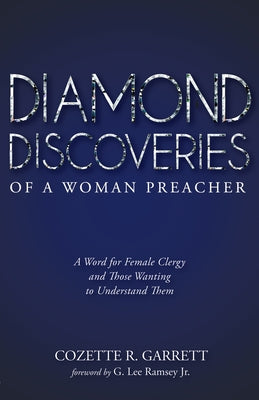 Diamond Discoveries of a Woman Preacher: A Word for Female Clergy and Those Wanting to Understand Them by Garrett, Cozette R.