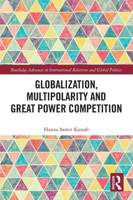 Globalization, Multipolarity and Great Power Competition by Kassab, Hanna Samir