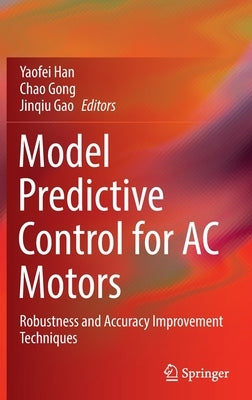 Model Predictive Control for AC Motors: Robustness and Accuracy Improvement Techniques by Han, Yaofei