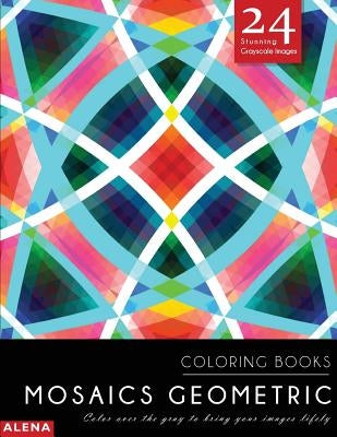 Mosaics Geometric Coloring Books: Stress relief coloring books for adults with 24 Stunning Geometric Grayscale Images by Alena
