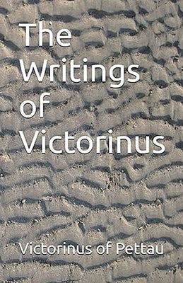 The Writings of Victorinus by Of Pettau, Victorinus