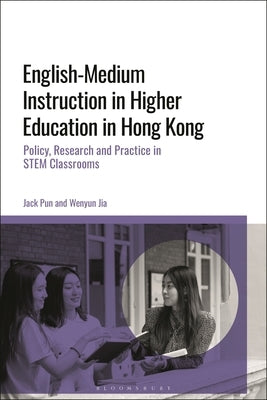 English-Medium Instruction in Higher Education in Hong Kong: Policy, Research and Practice in Stem Classrooms by Pun, Jack