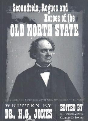 Scoundrels, Rogues and Heroes of the Old North State: Revised and Updated with New Stories and Images by Jones, H. G.