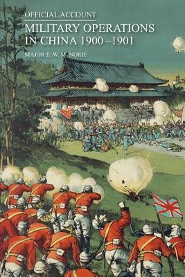 Official Account of the Military Operations in China 1900-1901 by Norie, Major E. W. M.