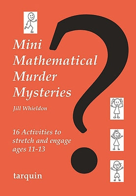 Mini Mathematical Murder Mysteries: Sixteen Activities to Stretch and Engage Ages 11-13 by Whieldon, Jill
